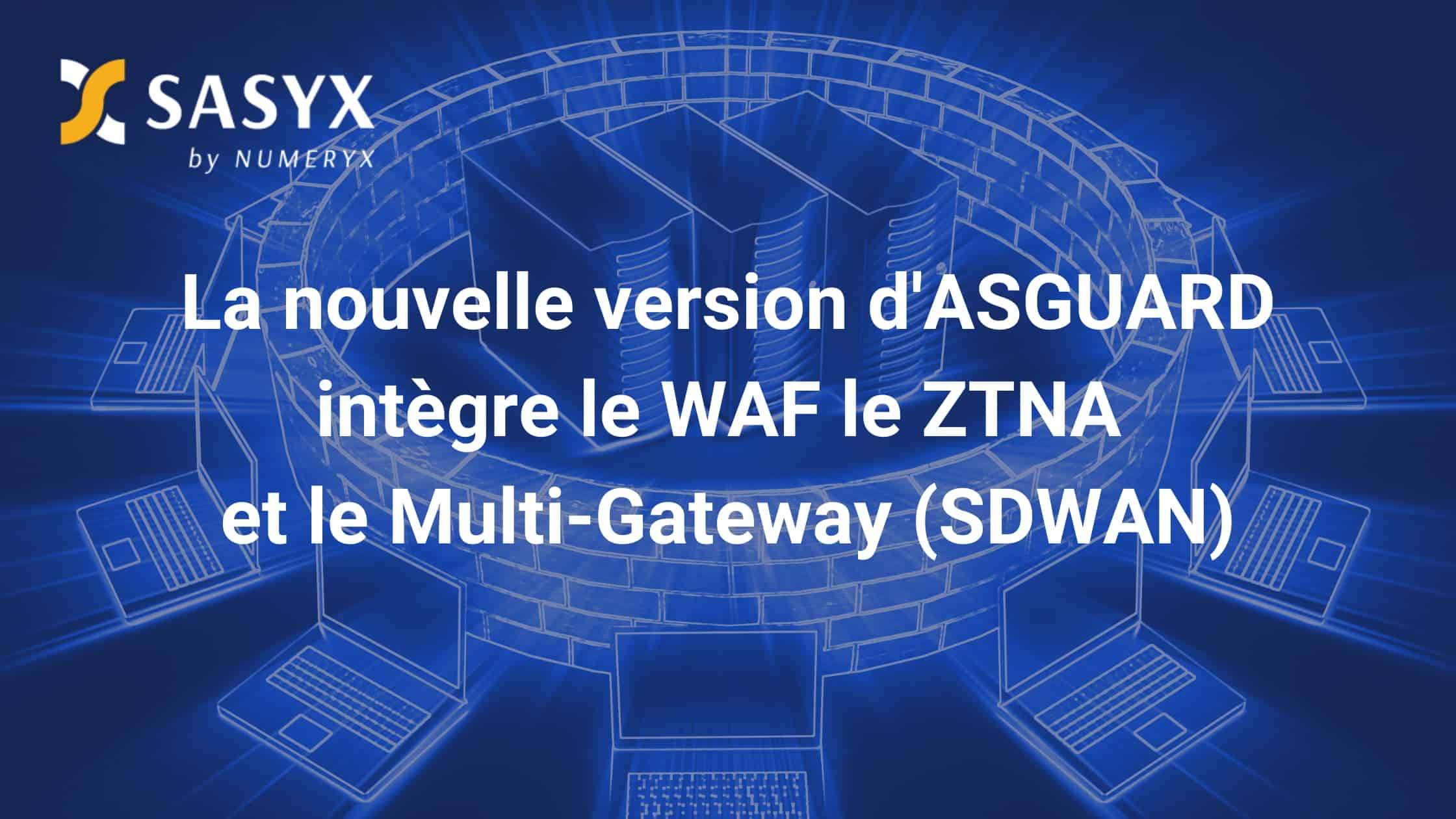 La nouvelle version d'ASGUARD intègre le WAF, le ZTNA, et le Multi-Gateway (SDWAN)